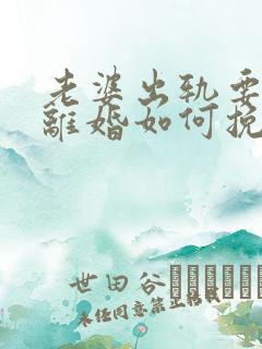 老婆出轨要和我离婚如何挽留