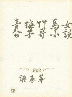 青梅竹马女友是公子哥小说免费阅读