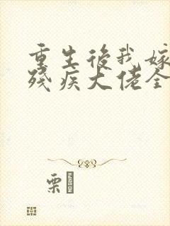 重生后我嫁给了残疾大佬全本