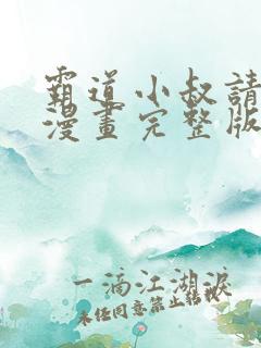 霸道小叔请轻撩漫画完整版免费阅读下拉式