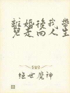 离婚后我带着女儿走向人生巅峰