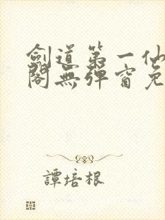 剑道第一仙笔趣阁无弹窗免费