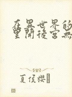 在异世界的迷宫里开后宫无弹窗