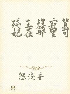 残王爆宠嚣张医妃在哪里可以看