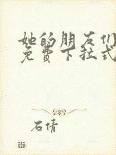 她的朋友们漫画免费下拉式