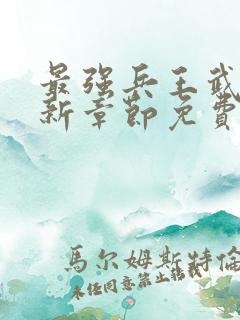 最强兵王武扬最新章节免费最强兵王