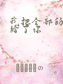 我把全部的爱都给了你