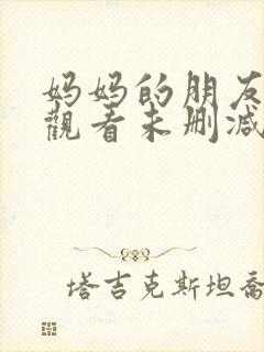 妈妈的朋友免费观看未删减版