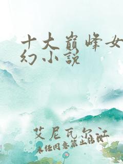 十大巅峰女强玄幻小说