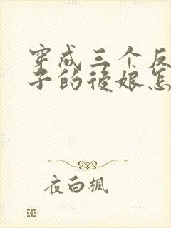 穿成三个反派崽子的后娘怎么办小说完整