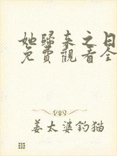 她归来之日短剧免费观看全集高清