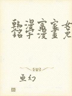 韩漫富家女姐姐铭宇漫画免费版