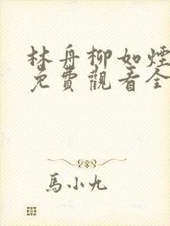 林舟柳如烟短剧免费观看全集