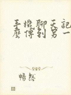 手机聊天记录怎么传到另一台新手机