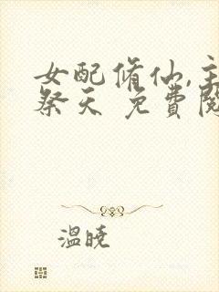 女配修仙,主角祭天 免费阅读