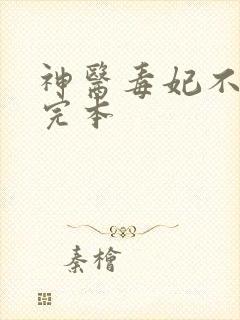 神医毒妃不好惹完本