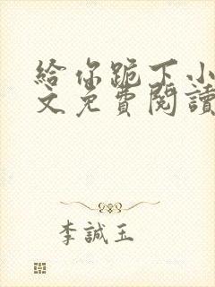 给你跪下小说全文免费阅读