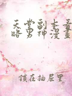 天堂副本看我攻略男神漫画免费阅读下拉式