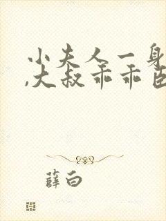 小夫人一身反骨,大叔乖乖臣服哪里可以看