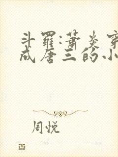 斗罗:萧炎穿越成唐三的小说