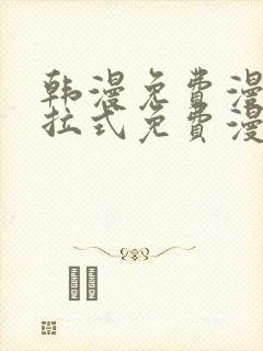 韩漫免费漫画下拉式免费漫画