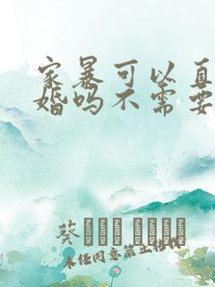 家暴可以直接离婚吗不需要冷静期