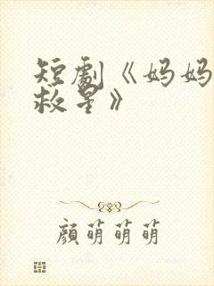 短剧《妈妈的小救星》