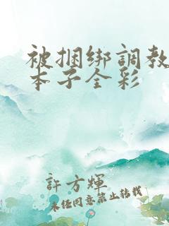 被捆绑调教羞辱本子全彩