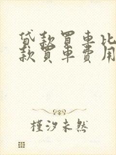 贷款买车比不贷款买车费用要贵多少