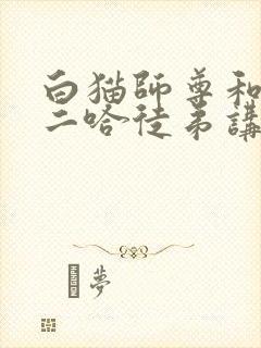 白猫师尊和他的二哈徒弟讲的什么