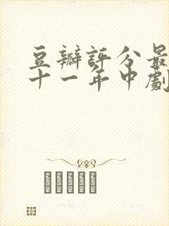 豆瓣评分最高的十一年中剧推荐