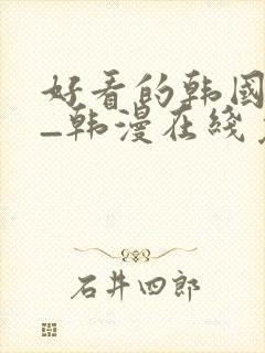 好看的韩国漫画_韩漫在线免费阅读