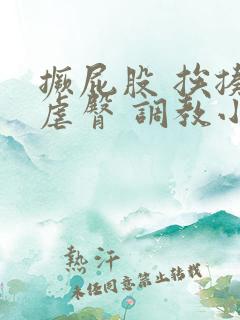 撅屁股 挨揍 虐臀 调教小说