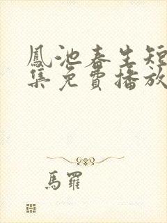 凤池春生短剧全集免费播放