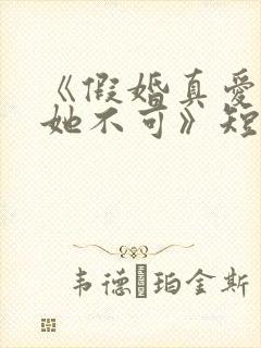 《假婚真爱,非她不可》短剧