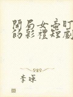 开局女帝盯上我的彩礼短剧完整版