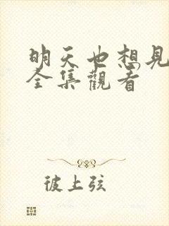 明天也想见到你全集观看