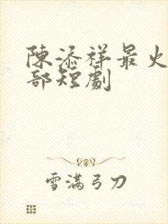 陈添祥最火的十部短剧