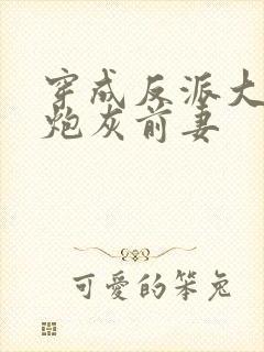 穿成反派大佬的炮灰前妻