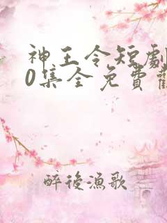 神王令短剧100集全免费观看