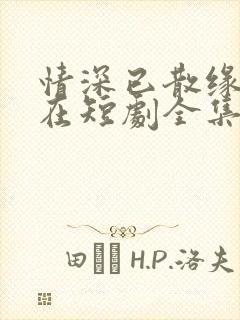 情深已散缘分不在短剧全集