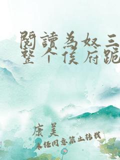 阅读为奴三年后整个侯府跪求我原谅小说