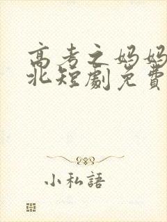 高考之妈妈的清北短剧免费观看