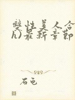 双性美人合集(h)最新章节列表