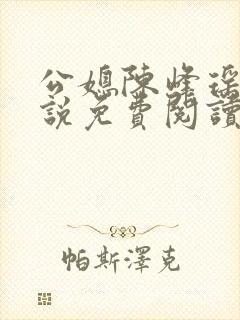 公媳陈峰瑶瑶小说免费阅读