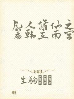 凡人修仙之仙界篇韩立南宫婉小说完本