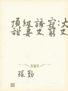 顶级诱宠:大叔甜妻又穷又野