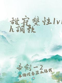 甜宠双性1v1h调教