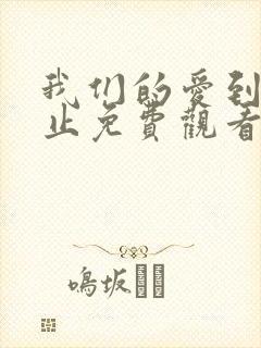 我们的爱到此为止免费观看全集完整版