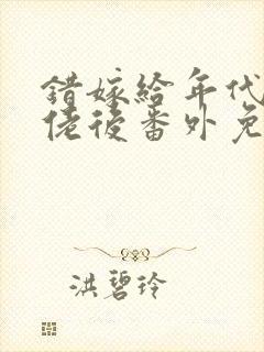 错嫁给年代文大佬后番外免费阅读